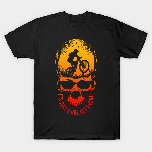 It's Just A Hill Get Over It Funny MTB Mountain Bike Skull T-Shirt by Grandeduc